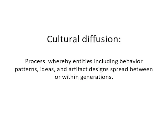 Cultural diffusion: Process whereby entities including behavior patterns, ideas, and