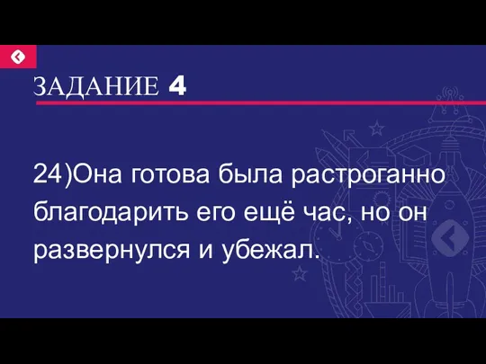 ЗАДАНИЕ 4 24)Она готова была растроганно благодарить его ещё час, но он развернулся и убежал.