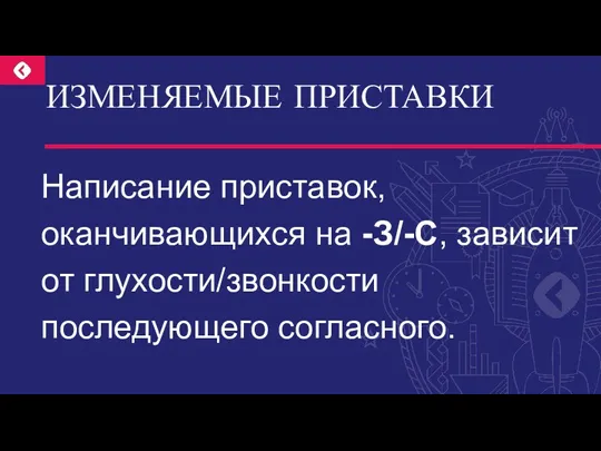 ИЗМЕНЯЕМЫЕ ПРИСТАВКИ Написание приставок, оканчивающихся на -З/-С, зависит от глухости/звонкости последующего согласного.