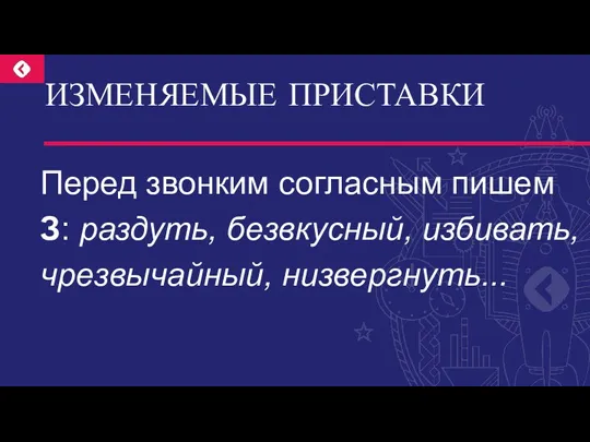 ИЗМЕНЯЕМЫЕ ПРИСТАВКИ Перед звонким согласным пишем З: раздуть, безвкусный, избивать, чрезвычайный, низвергнуть...