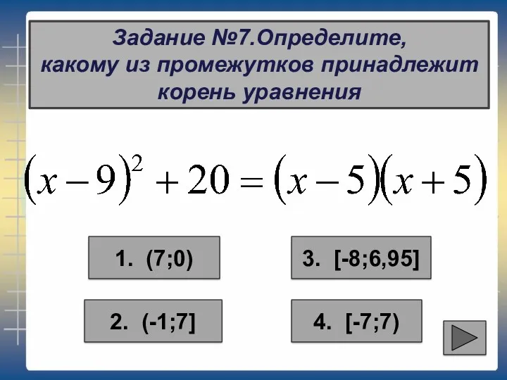 Задание №7.Определите, какому из промежутков принадлежит корень уравнения 2. (-1;7] 4. [-7;7) 1. (7;0) 3. [-8;6,95]