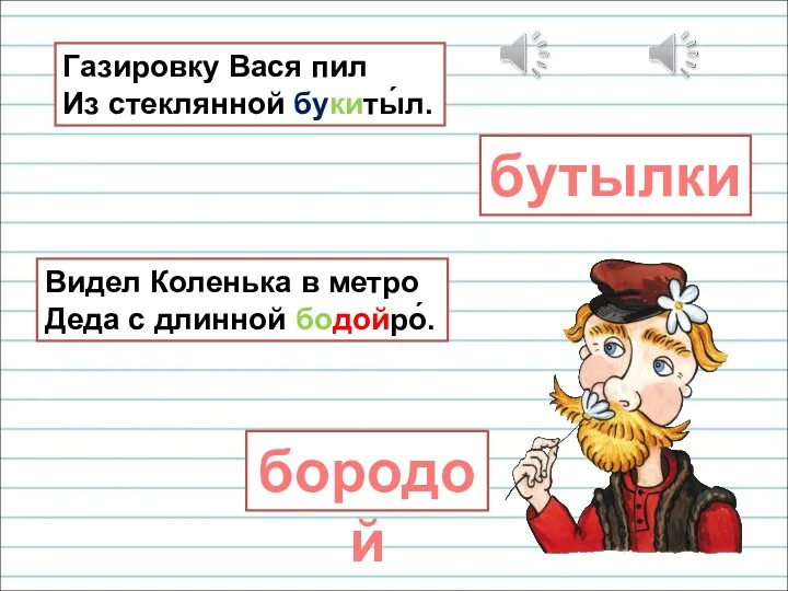 Газировку Вася пил Из стеклянной букиты́л. бутылки Видел Коленька в метро Деда с длинной бодойро́. бородой