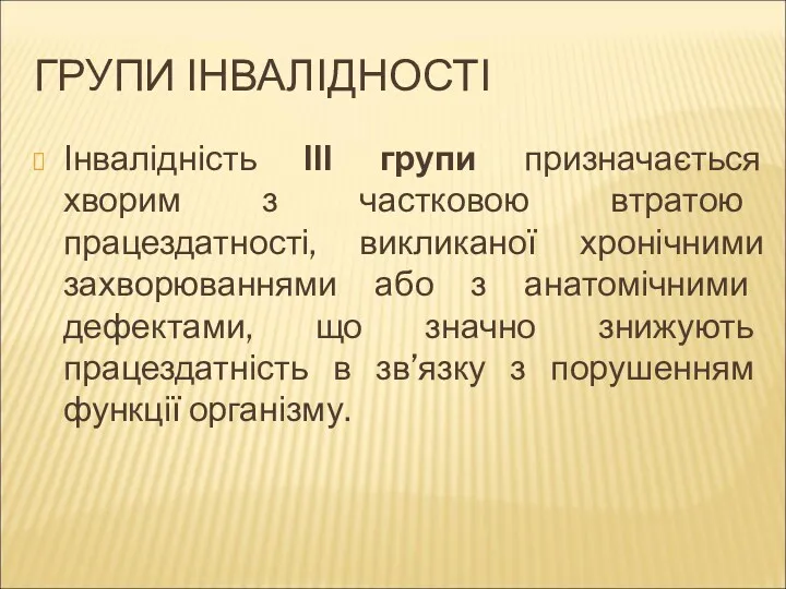 ГРУПИ ІНВАЛІДНОСТІ Інвалідність ІІІ групи призначається хворим з частковою втратою працездатності, викликаної хронічними