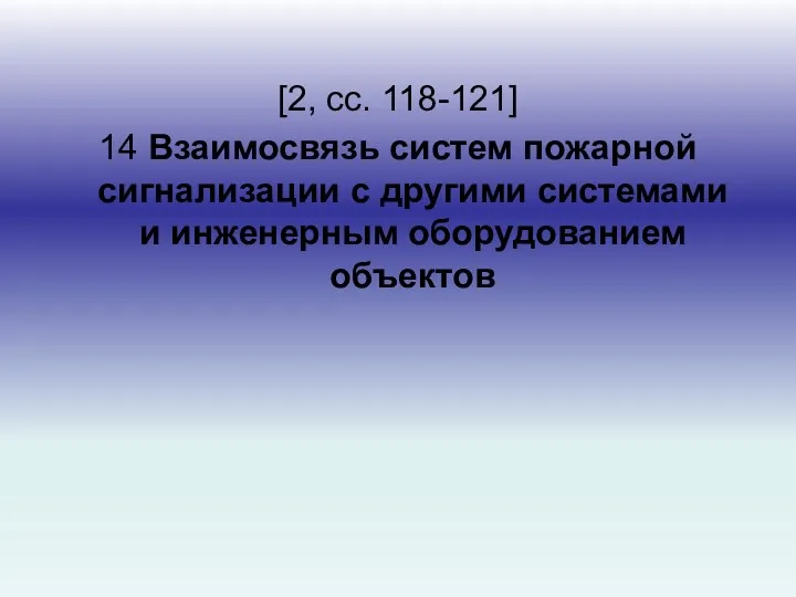 [2, сс. 118-121] 14 Взаимосвязь систем пожарной сигнализации с другими системами и инженерным оборудованием объектов