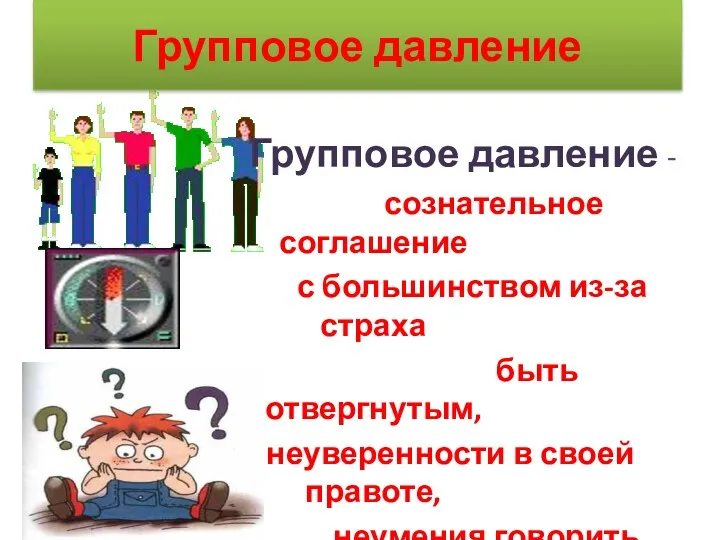 Групповое давление Групповое давление - сознательное соглашение с большинством из-за