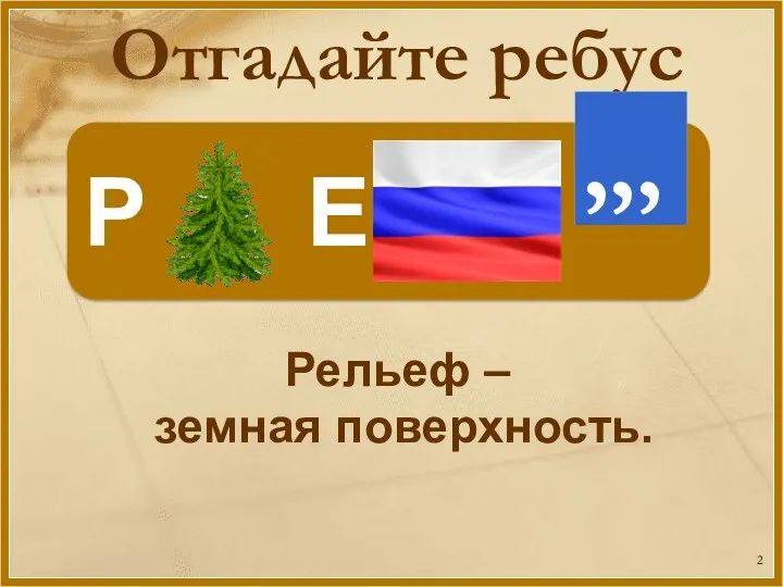 Отгадайте ребус Р Е Рельеф – земная поверхность.