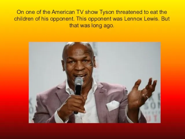 On one of the American TV show Tyson threatened to