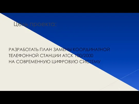 Цель проекта: РАЗРАБОТАТЬ ПЛАН ЗАМЕНЫ КООРДИНАТНОЙ ТЕЛЕФОННОЙ СТАНЦИИ АТСК 100/2000 НА СОВРЕМЕННУЮ ЦИФРОВУЮ СИСТЕМУ