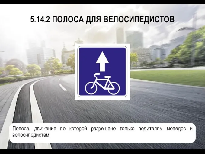 5.14.2 ПОЛОСА ДЛЯ ВЕЛОСИПЕДИСТОВ Полоса, движение по которой разрешено только водителям мопедов и велосипедистам.