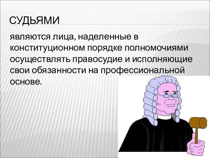 СУДЬЯМИ являются лица, наделенные в конституционном порядке полномочиями осуществлять правосудие