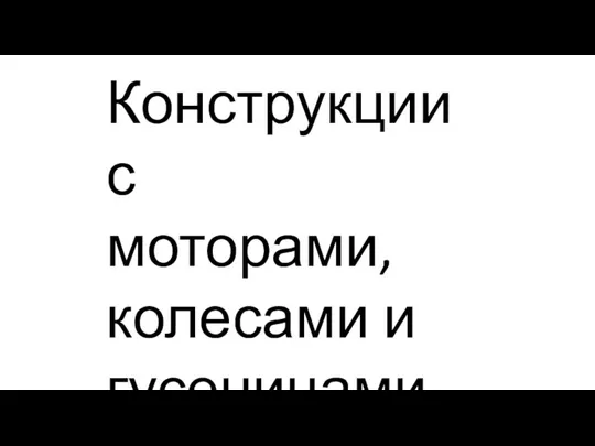 Конструкции с моторами, колесами и гусеницами