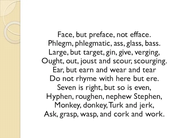 Face, but preface, not efface. Phlegm, phlegmatic, ass, glass, bass.