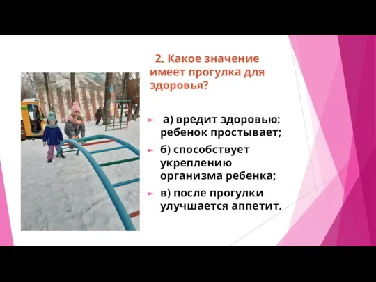 2. Какое значение имеет прогулка для здоровья? а) вредит здоровью: ребенок простывает; б)