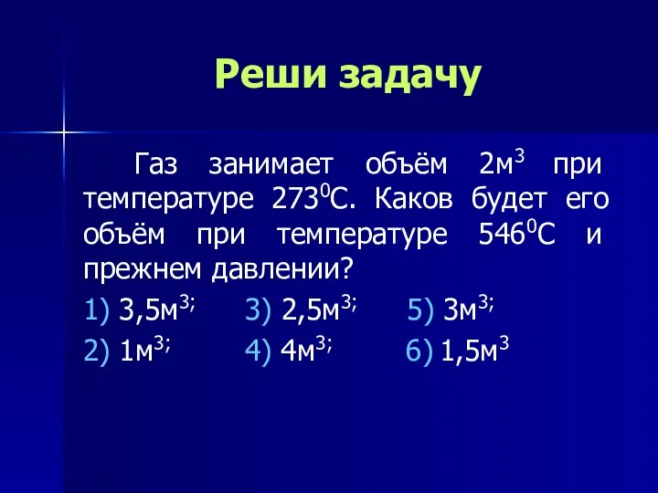 Реши задачу Газ занимает объём 2м3 при температуре 2730С. Каков