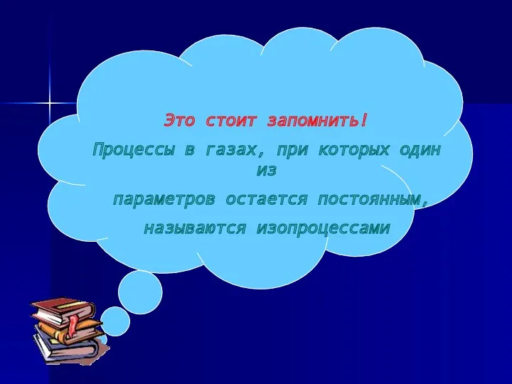 Это стоит запомнить! Процессы в газах, при которых один из параметров остается постоянным, называются изопроцессами