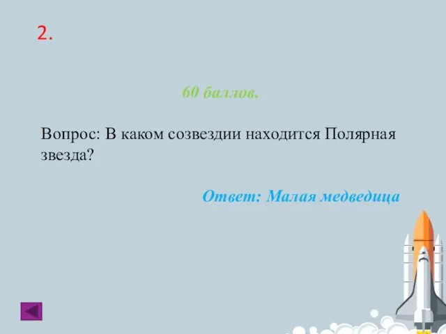 2. 60 баллов. Вопрос: В каком созвездии находится Полярная звезда? Ответ: Малая медведица