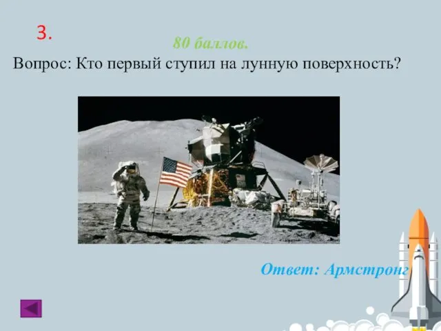3. 80 баллов. Вопрос: Кто первый ступил на лунную поверхность? Ответ: Армстронг