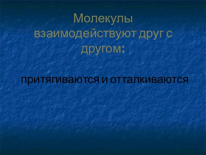 Молекулы взаимодействуют друг с другом: притягиваются и отталкиваются