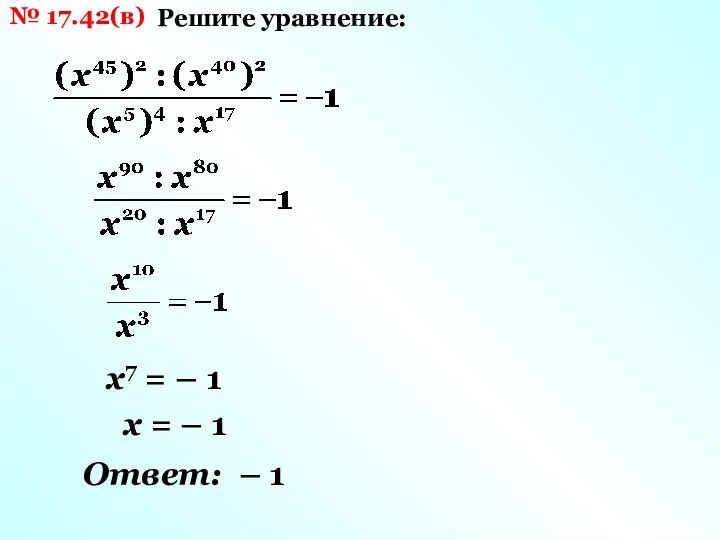 № 17.42(в) Решите уравнение: х7 = – 1 х = – 1 Ответ: – 1