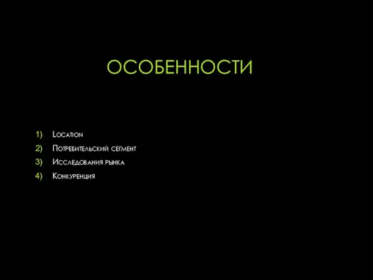 ОСОБЕННОСТИ Location Потребительский сегмент Исследования рынка Конкуренция