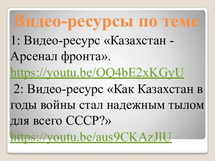 Видео-ресурсы по теме 1: Видео-ресурс «Казахстан - Арсенал фронта». https://youtu.be/OQ4bE2xKGyU