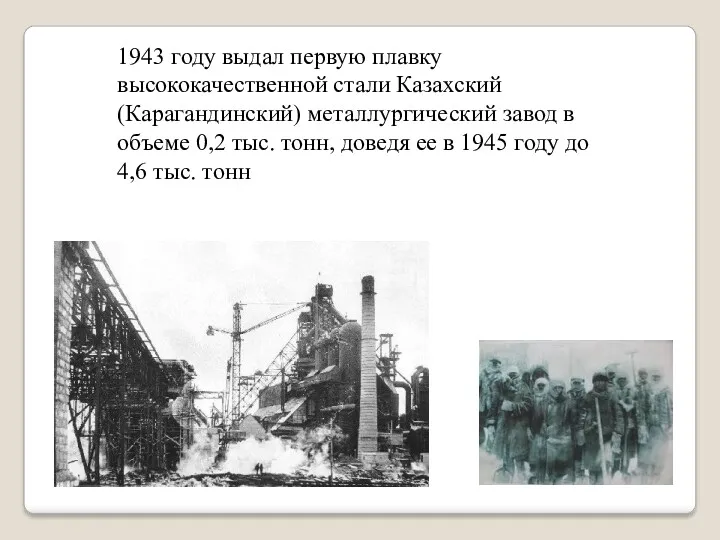 1943 году выдал первую плавку высококачественной стали Казахский (Карагандинский) металлургический
