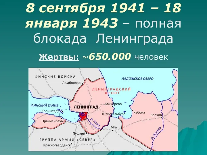 8 сентября 1941 – 18 января 1943 – полная блокада Ленинграда Жертвы: ~650.000 человек