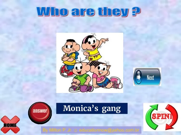 HOME Who are they ? By Milton P. Jr. ☺ educationnow@yahoo.com.br The Incredibles Monica’s gang