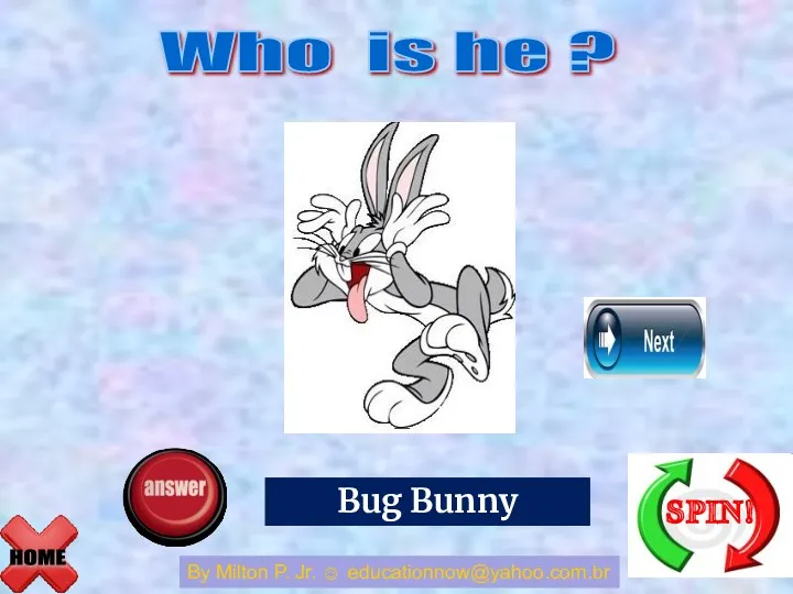 HOME Who is he ? By Milton P. Jr. ☺ educationnow@yahoo.com.br Buzz Light Year Bug Bunny