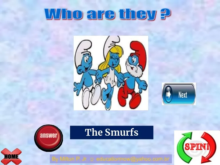 HOME Who are they ? By Milton P. Jr. ☺ educationnow@yahoo.com.br South Park The Smurfs