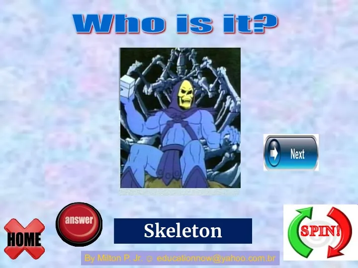 Scratchy Who is it? HOME By Milton P. Jr. ☺ educationnow@yahoo.com.br Skeleton