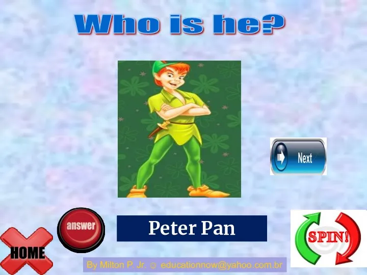 HOME Who is he? By Milton P. Jr. ☺ educationnow@yahoo.com.br Johnny Bravo Peter Pan