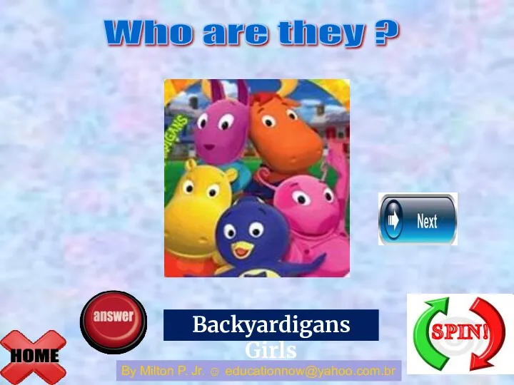 HOME Who are they ? By Milton P. Jr. ☺ educationnow@yahoo.com.br The Power puff Girls Backyardigans
