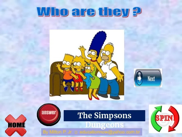 HOME Who are they ? By Milton P. Jr. ☺ educationnow@yahoo.com.br Dragons and Dungeons The Simpsons