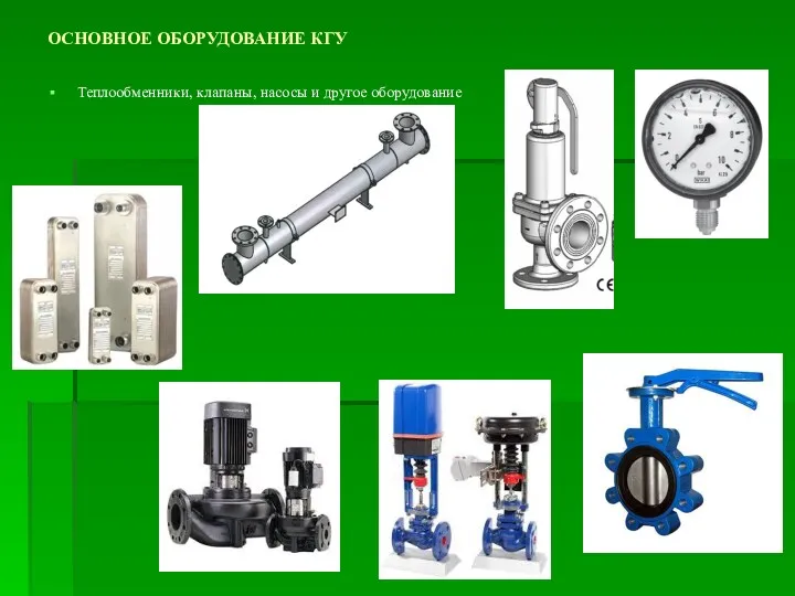 ОСНОВНОЕ ОБОРУДОВАНИЕ КГУ Теплообменники, клапаны, насосы и другое оборудование