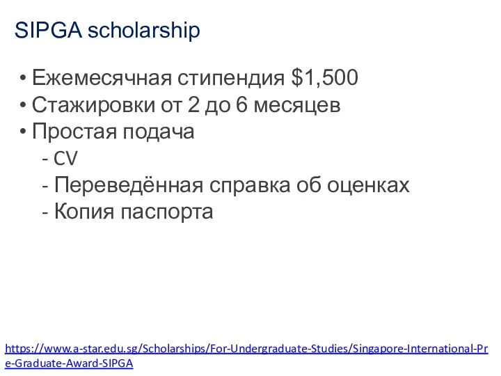 SIPGA scholarship https://www.a-star.edu.sg/Scholarships/For-Undergraduate-Studies/Singapore-International-Pre-Graduate-Award-SIPGA Ежемесячная стипендия $1,500 Стажировки от 2 до