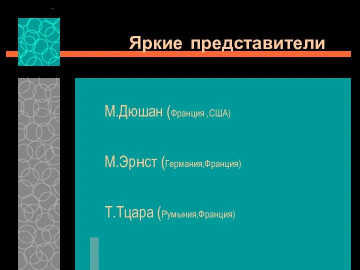 Яркие представители М.Дюшан (Франция ,США) М.Эрнст (Германия,Франция) Т.Тцара (Румыния,Франция)