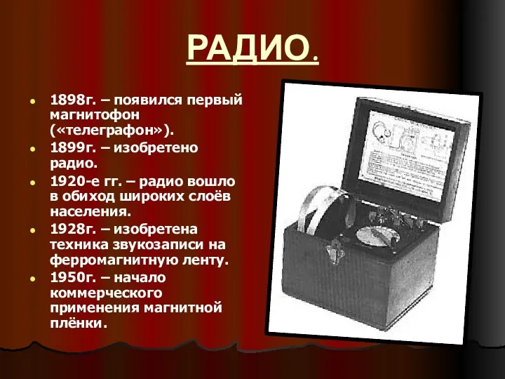 РАДИО. 1898г. – появился первый магнитофон («телеграфон»). 1899г. – изобретено