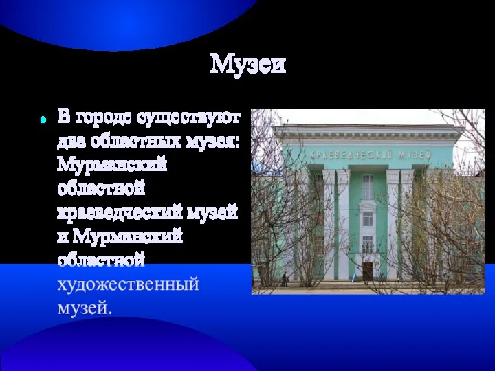 Музеи В городе существуют два областных музея: Мурманский областной краеведческий музей и Мурманский областной художественный музей.