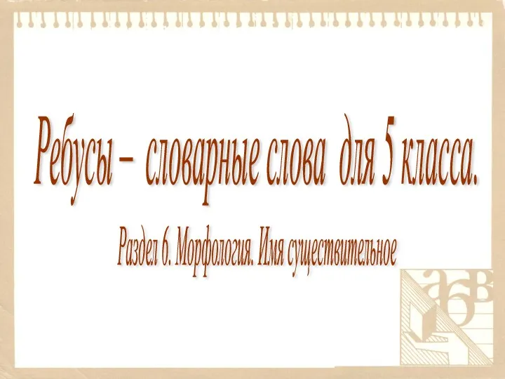 Раздел 6. Морфология. Имя существительное Ребусы – словарные слова для 5 класса.