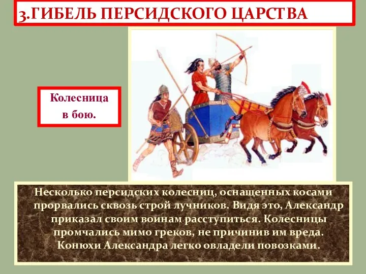 3.ГИБЕЛЬ ПЕРСИДСКОГО ЦАРСТВА Несколько персидских колесниц, оснащенных косами прорвались сквозь строй лучников. Видя