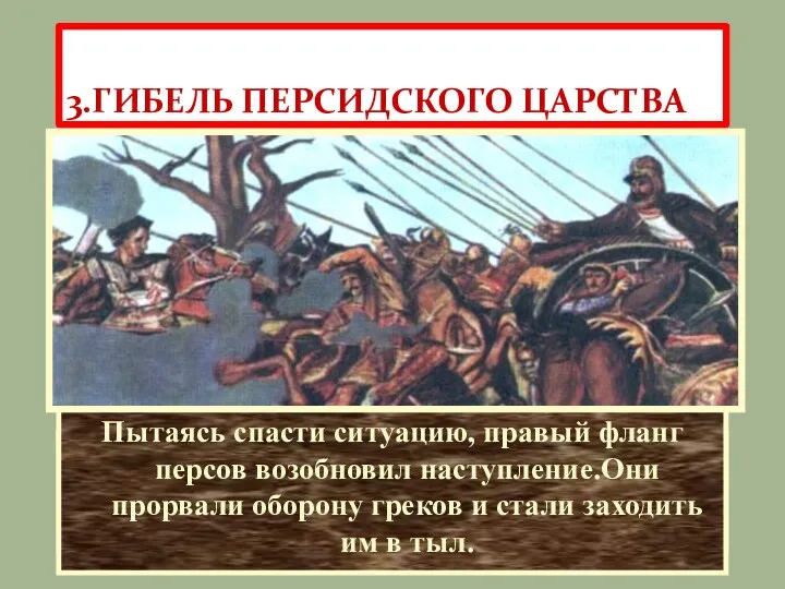 3.ГИБЕЛЬ ПЕРСИДСКОГО ЦАРСТВА По преданию, встретившись на поле битвы с Александром ,Дарий струсил