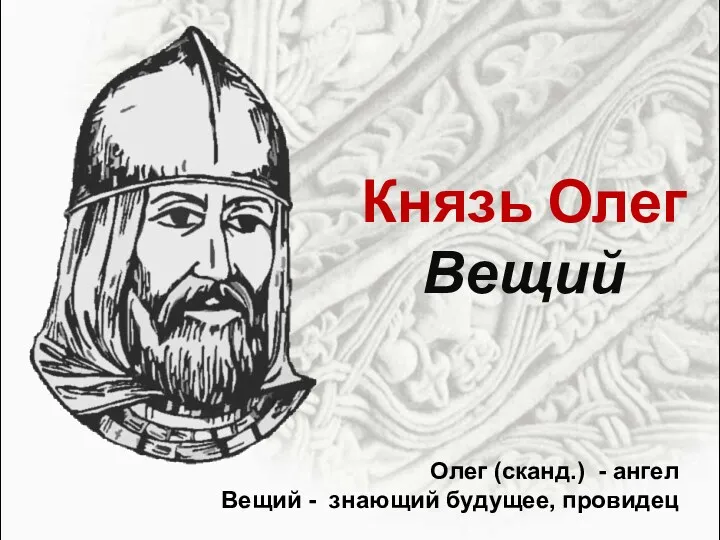 Князь Олег Вещий Олег (сканд.) - ангел Вещий - знающий будущее, провидец