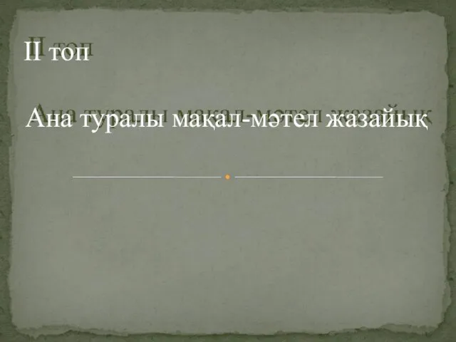 ІІ топ Ана туралы мақал-мәтел жазайық