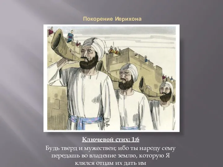 Покорение Иерихона Ключевой стих: 1:6 Будь тверд и мужествен; ибо ты народу сему