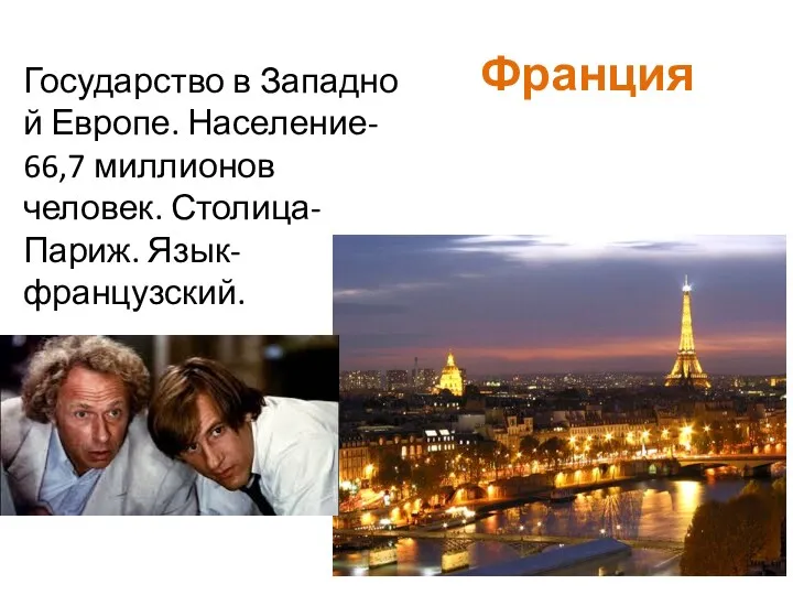 Франция Государство в Западной Европе. Население- 66,7 миллионов человек. Столица-Париж. Язык-французский.