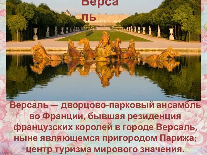 Версаль Верса́ль — дворцово-парковый ансамбль во Франции, бывшая резиденция французских