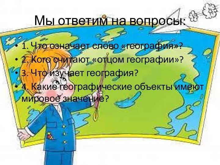 Мы ответим на вопросы: 1. Что означает слово «география»? 2.