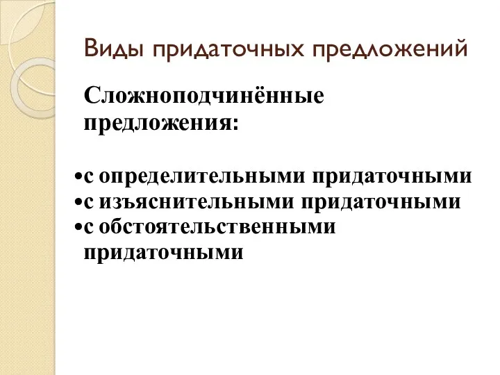 Виды придаточных предложений Сложноподчинённые предложения: с определительными придаточными с изъяснительными придаточными с обстоятельственными придаточными