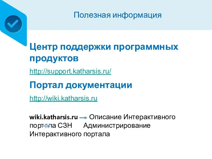 Полезная информация Центр поддержки программных продуктов http://support.katharsis.ru/ Портал документации http://wiki.katharsis.ru
